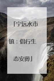 宁远水市镇：倡行生态安葬