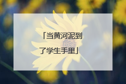 当黄河泥到了学生手里