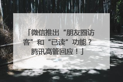 微信推出“朋友圈访客”和“已读”功能？腾讯高管回应！