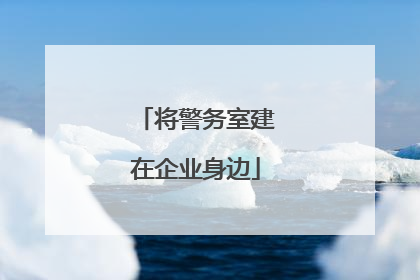 将警务室建在企业身边