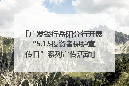 广发银行岳阳分行开展“5.15投资者保护宣传日”系列宣传活动