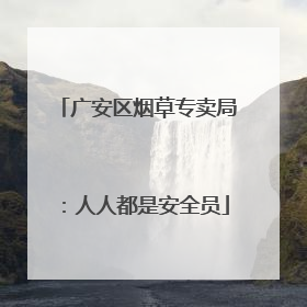 广安区烟草专卖局：人人都是安全员