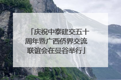 庆祝中泰建交五十周年暨广西侨界交流联谊会在曼谷举行