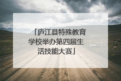 庐江县特殊教育学校举办第四届生活技能大赛