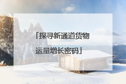 探寻新通道货物运量增长密码