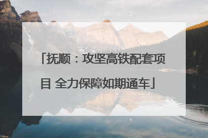 抚顺：攻坚高铁配套项目 全力保障如期通车