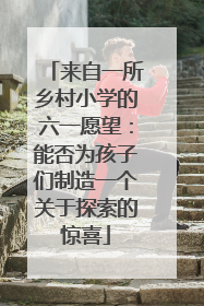 来自一所乡村小学的六一愿望：能否为孩子们制造一个关于探索的惊喜