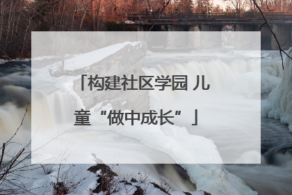 构建社区学园 儿童“做中成长”