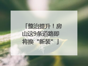 整治提升！房山这9条道路即将换“新装”