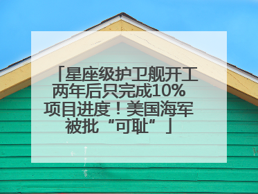 星座级护卫舰开工两年后只完成10%项目进度！美国海军被批“可耻”