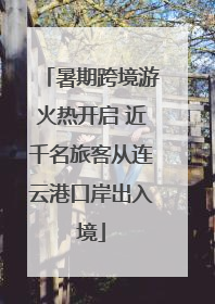 暑期跨境游火热开启 近千名旅客从连云港口岸出入境
