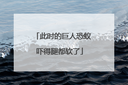 此时的巨人恐蚁吓得腿都软了