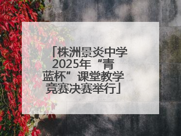 株洲景炎中学2025年“青蓝杯”课堂教学竞赛决赛举行
