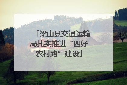 梁山县交通运输局扎实推进“四好农村路”建设