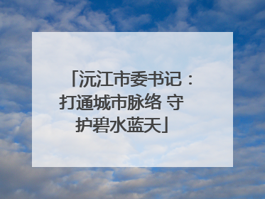 沅江市委书记：打通城市脉络 守护碧水蓝天