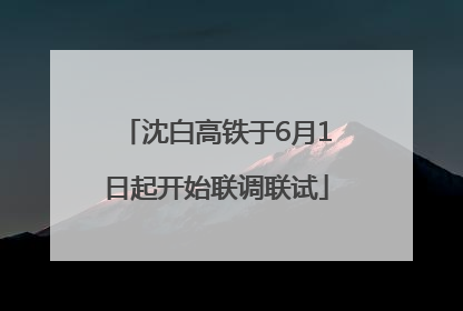 沈白高铁于6月1日起开始联调联试