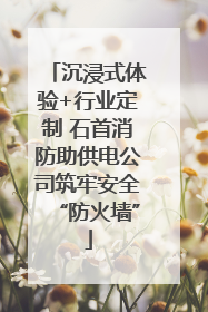 沉浸式体验+行业定制 石首消防助供电公司筑牢安全“防火墙”