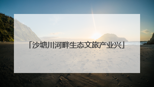 沙塘川河畔生态文旅产业兴
