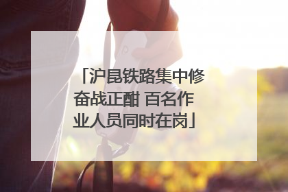 沪昆铁路集中修奋战正酣 百名作业人员同时在岗