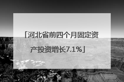河北省前四个月固定资产投资增长7.1%