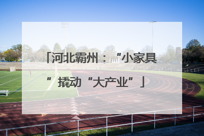 河北霸州：“小家具”撬动“大产业”