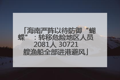 海南严阵以待防御“蝴蝶”：转移危险地区人员2081人 30721艘渔船全部进港避风