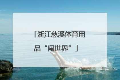 浙江慈溪体育用品“闯世界”