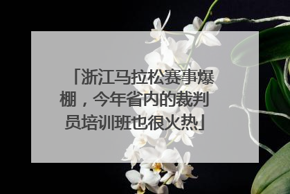 浙江马拉松赛事爆棚，今年省内的裁判员培训班也很火热