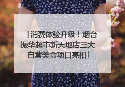 消费体验升级！烟台振华超市新天地店三大自营美食项目亮相