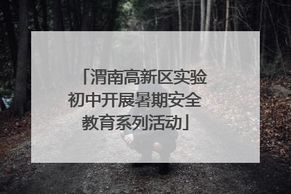 渭南高新区实验初中开展暑期安全教育系列活动