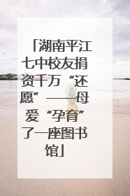 湖南平江七中校友捐资千万“还愿”——母爱“孕育”了一座图书馆