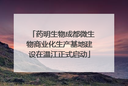 药明生物成都微生物商业化生产基地建设在温江正式启动