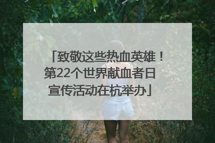 致敬这些热血英雄！第22个世界献血者日宣传活动在杭举办