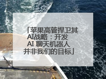 苹果高管捍卫其AI战略：开发 AI 聊天机器人并非我们的目标