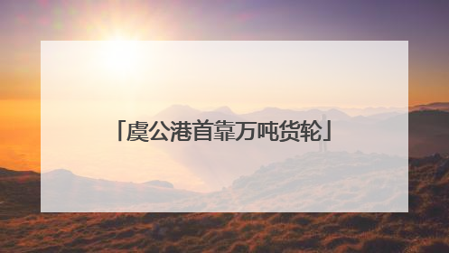 虞公港首靠万吨货轮