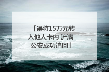 误将15万元转入他人卡内 浐灞公安成功追回