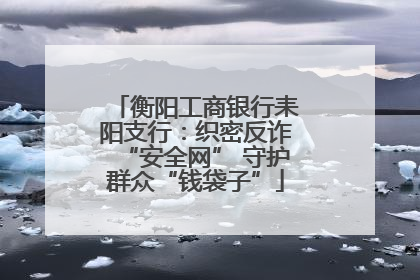 衡阳工商银行耒阳支行：织密反诈“安全网” 守护群众“钱袋子”