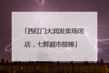 西红门大润发卖场闭店，七鲜超市接棒