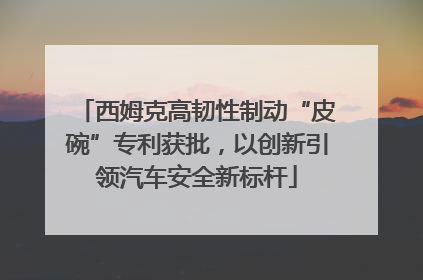 西姆克高韧性制动“皮碗”专利获批，以创新引领汽车安全新标杆