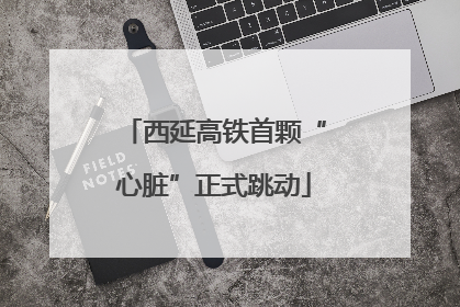 西延高铁首颗“心脏”正式跳动