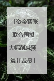 资金紧张 联合国拟大幅削减预算并裁员