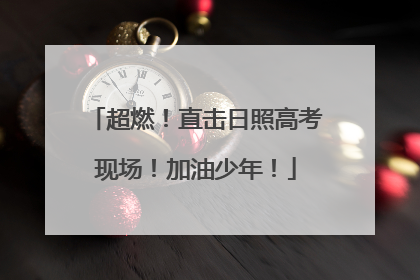 超燃！直击日照高考现场！加油少年！