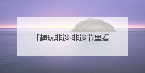 趣玩非遗·非遗节里看世界 成都青羊非遗少年走进第九届国际非遗节