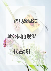 路县故城遗址公园再现汉代古城