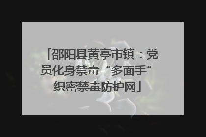 邵阳县黄亭市镇：党员化身禁毒“多面手” 织密禁毒防护网