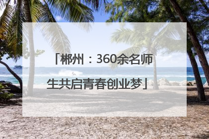 郴州：360余名师生共启青春创业梦