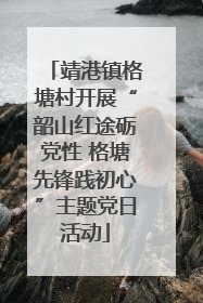 靖港镇格塘村开展“韶山红途砺党性 格塘先锋践初心”主题党日活动