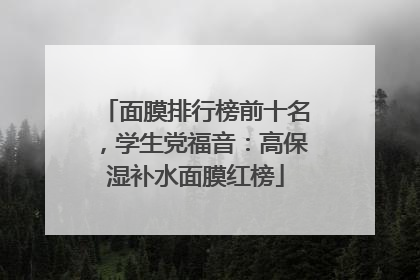 面膜排行榜前十名，学生党福音：高保湿补水面膜红榜