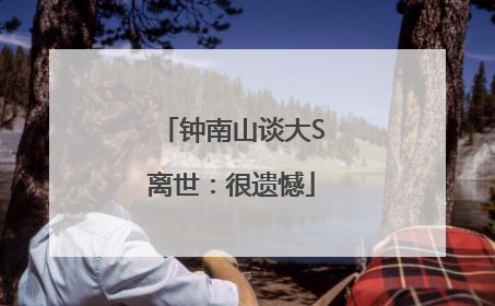 钟南山谈大S离世：很遗憾