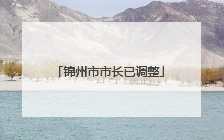锦州市市长已调整